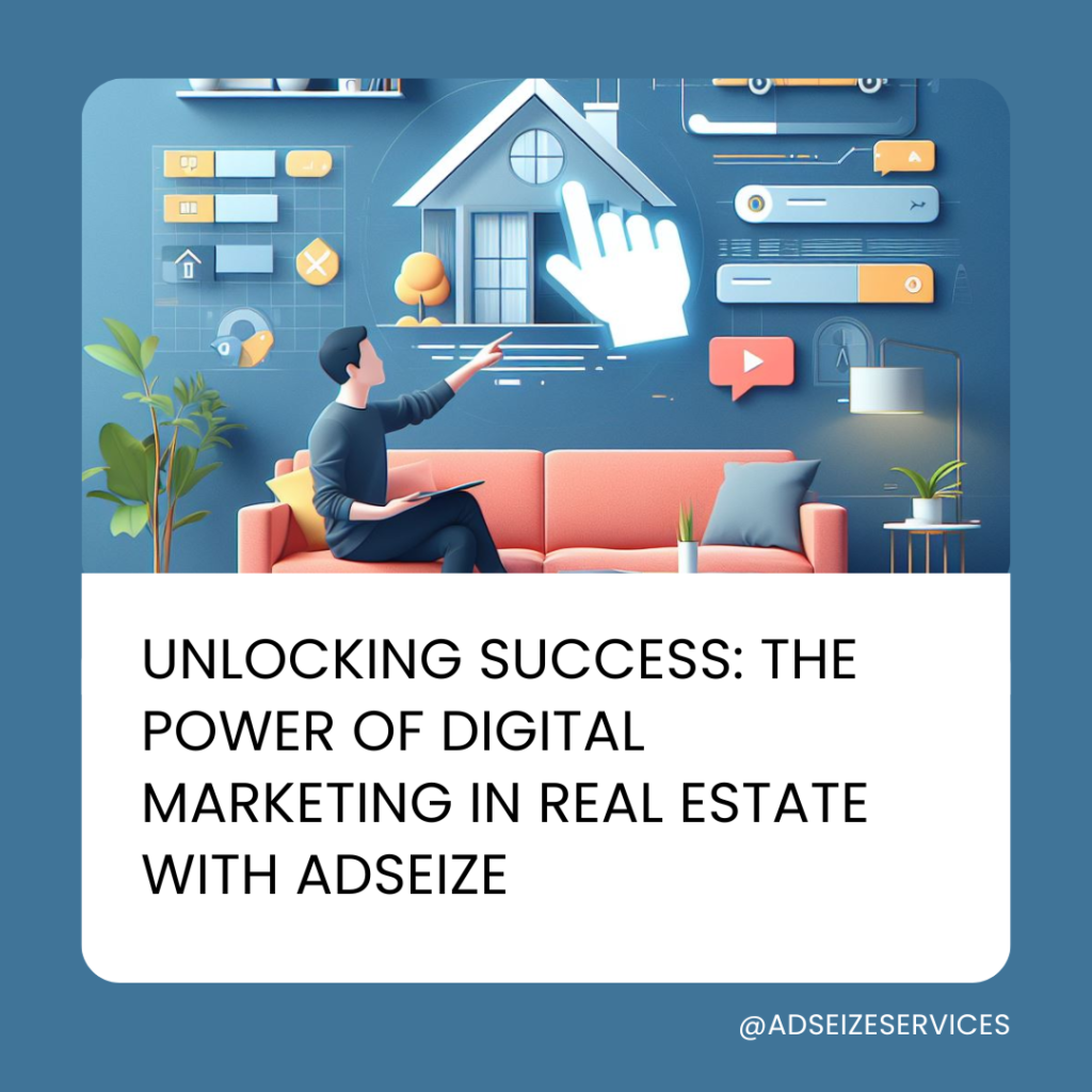 Unlocking Success: The Power of Digital Marketing in Real Estate with AdSeize